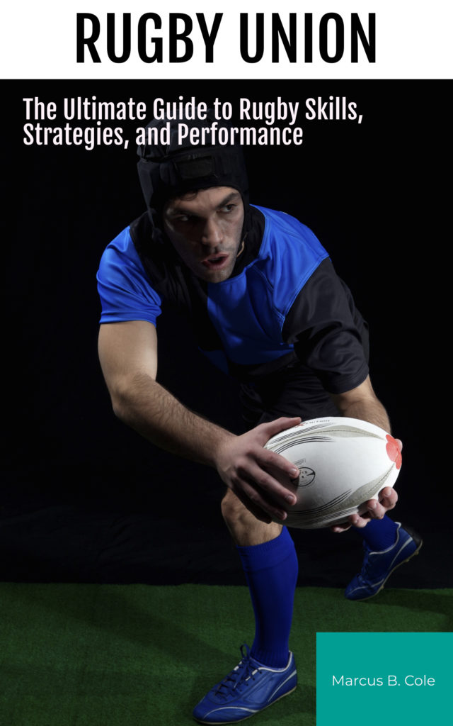Rugby Union: The Ultimate Guide to Rugby Skills, Strategies, and Performance